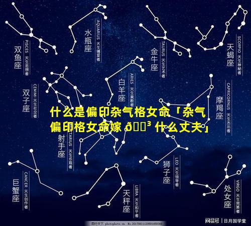 什么是偏印杂气格女命「杂气偏印格女命嫁 🐳 什么丈夫」